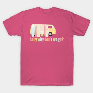 baby why don't we go - version 1 T-Shirt